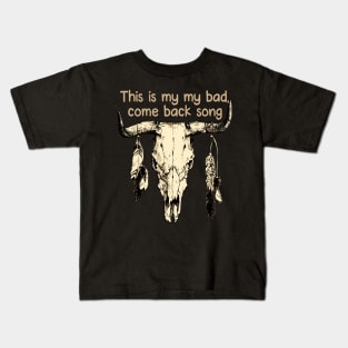 This is my my bad, come back song Skull Bull Feathers Kids T-Shirt